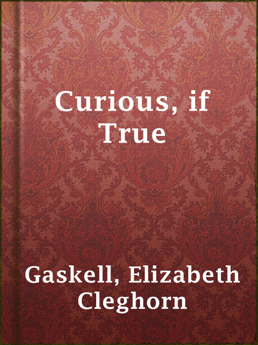 Title details for Curious, if True by Elizabeth Cleghorn Gaskell - Available